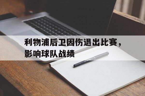 利物浦后卫因伤退出比赛,影响球队战绩 利物浦后卫因伤退出比赛,影响球队战绩